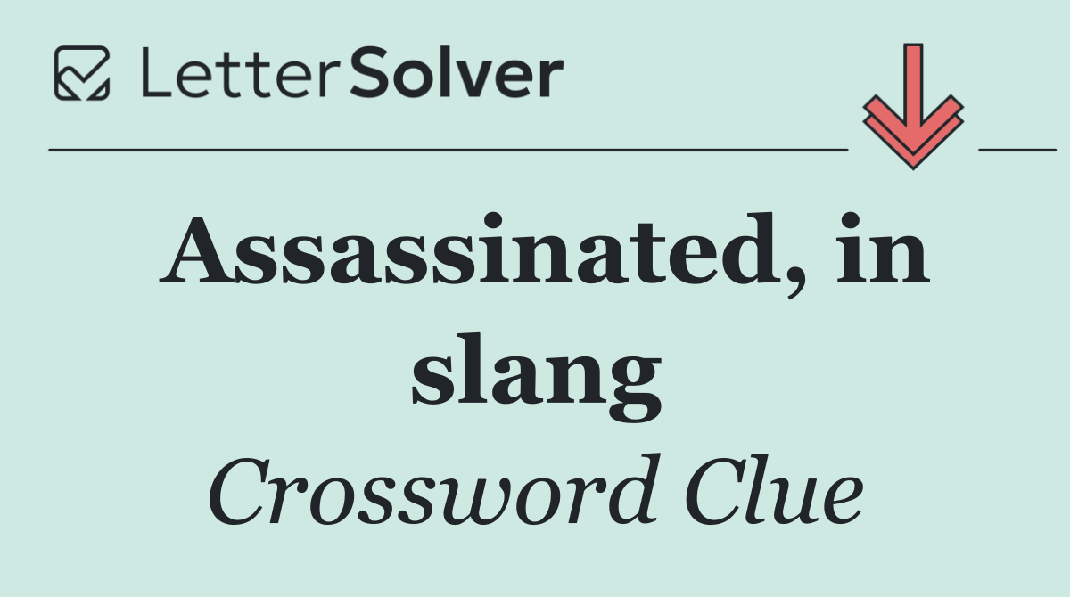 Assassinated, in slang