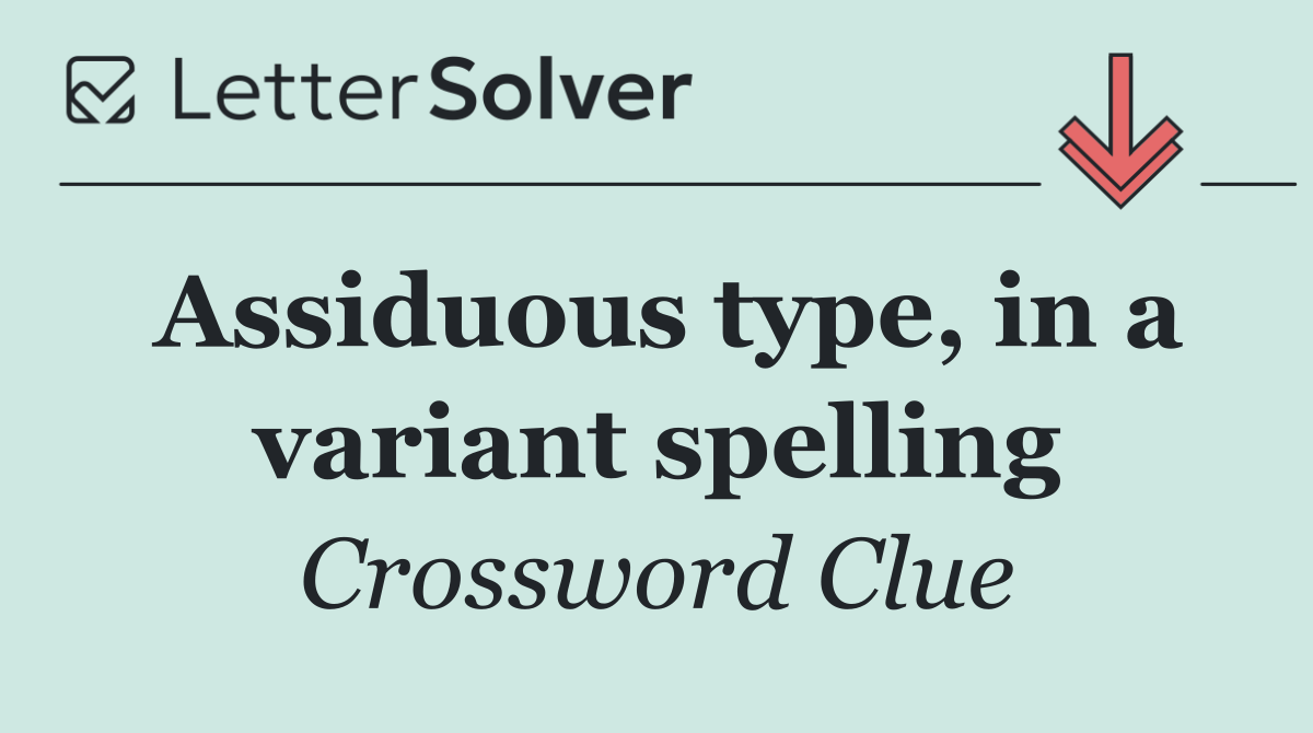 Assiduous type, in a variant spelling