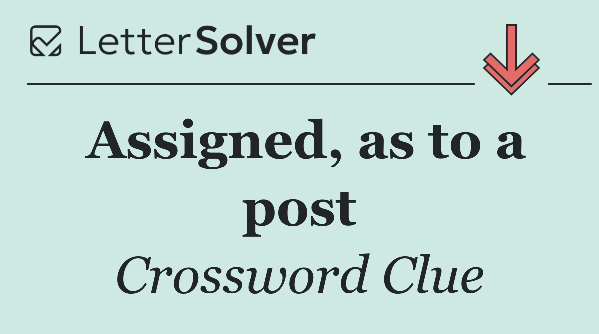 Assigned, as to a post