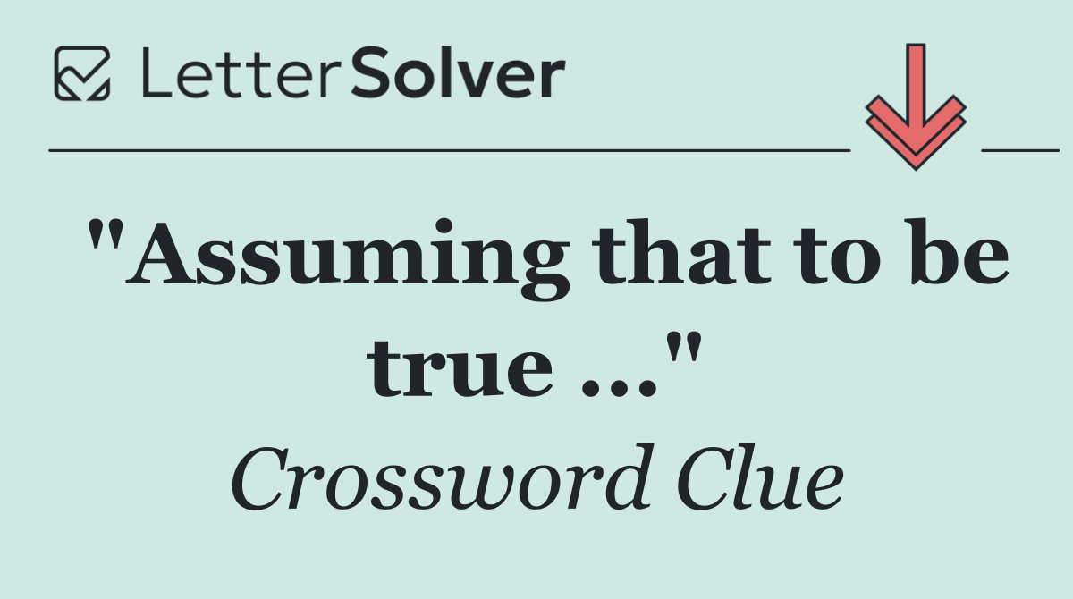 "Assuming that to be true ..."