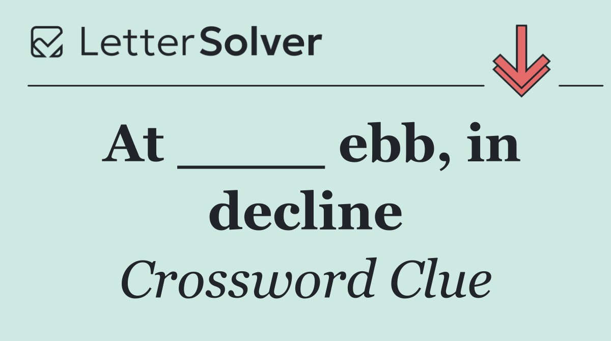 At ____ ebb, in decline