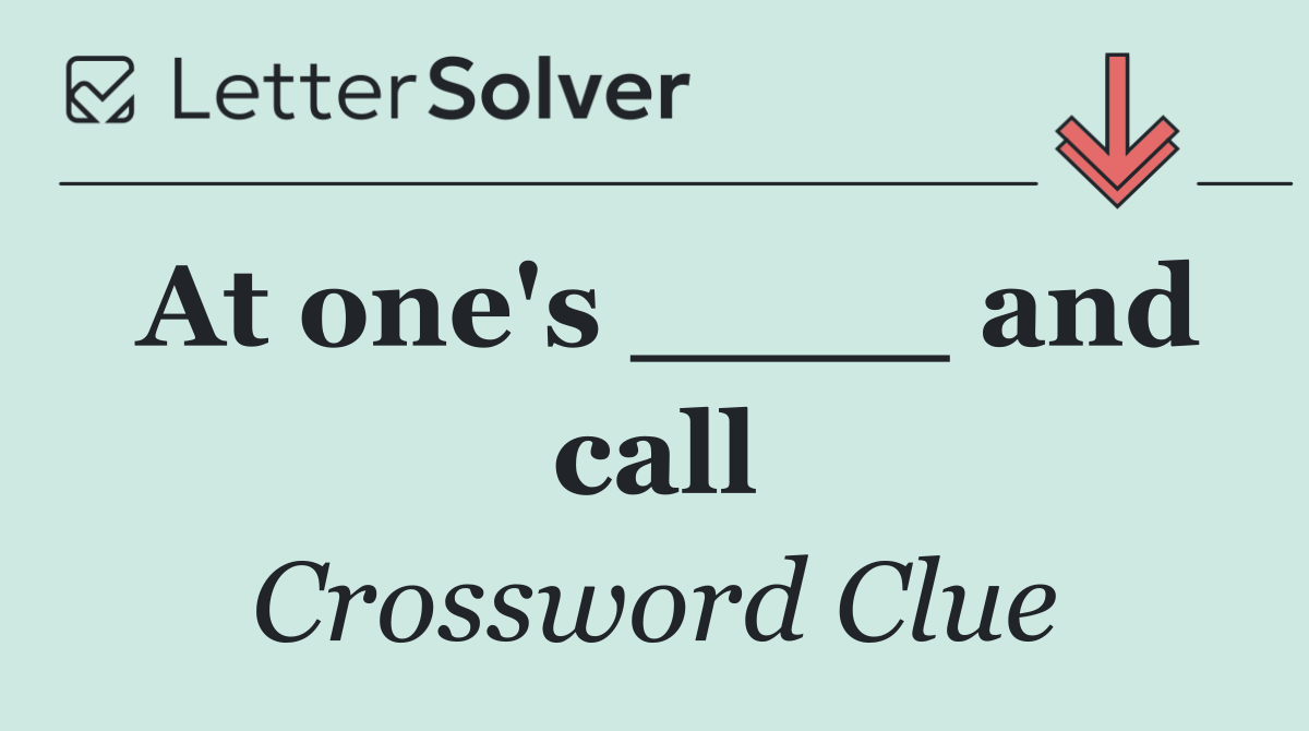 At one's ____ and call