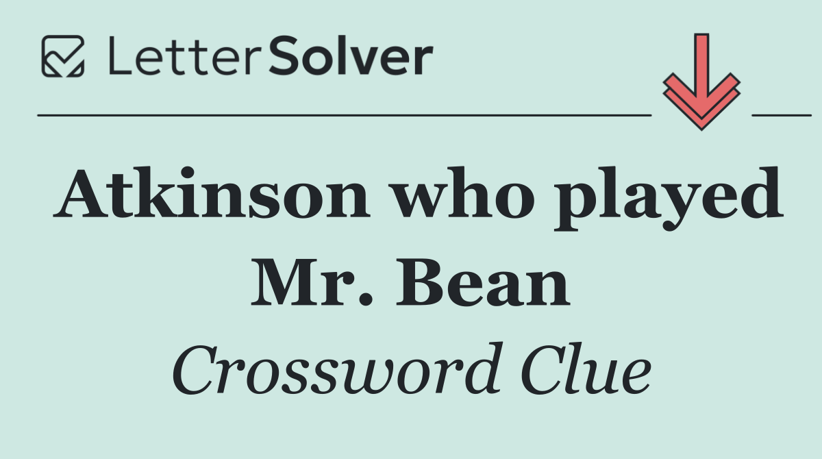 Atkinson who played Mr. Bean