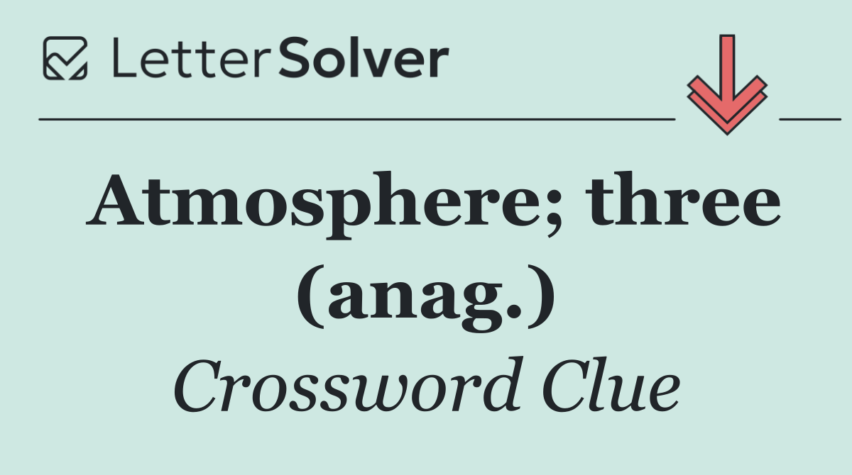 Atmosphere; three (anag.)