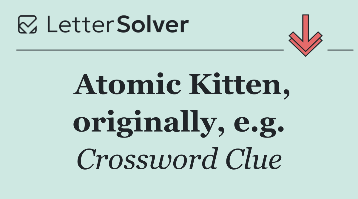 Atomic Kitten, originally, e.g.