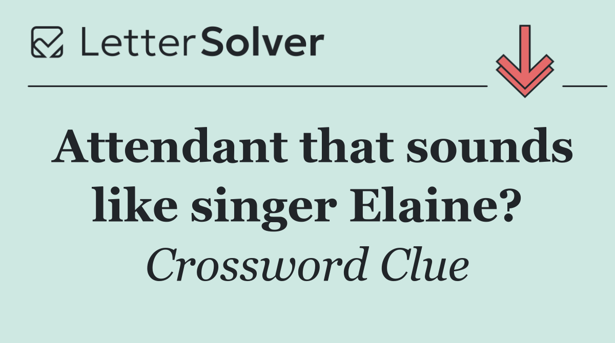 Attendant that sounds like singer Elaine?