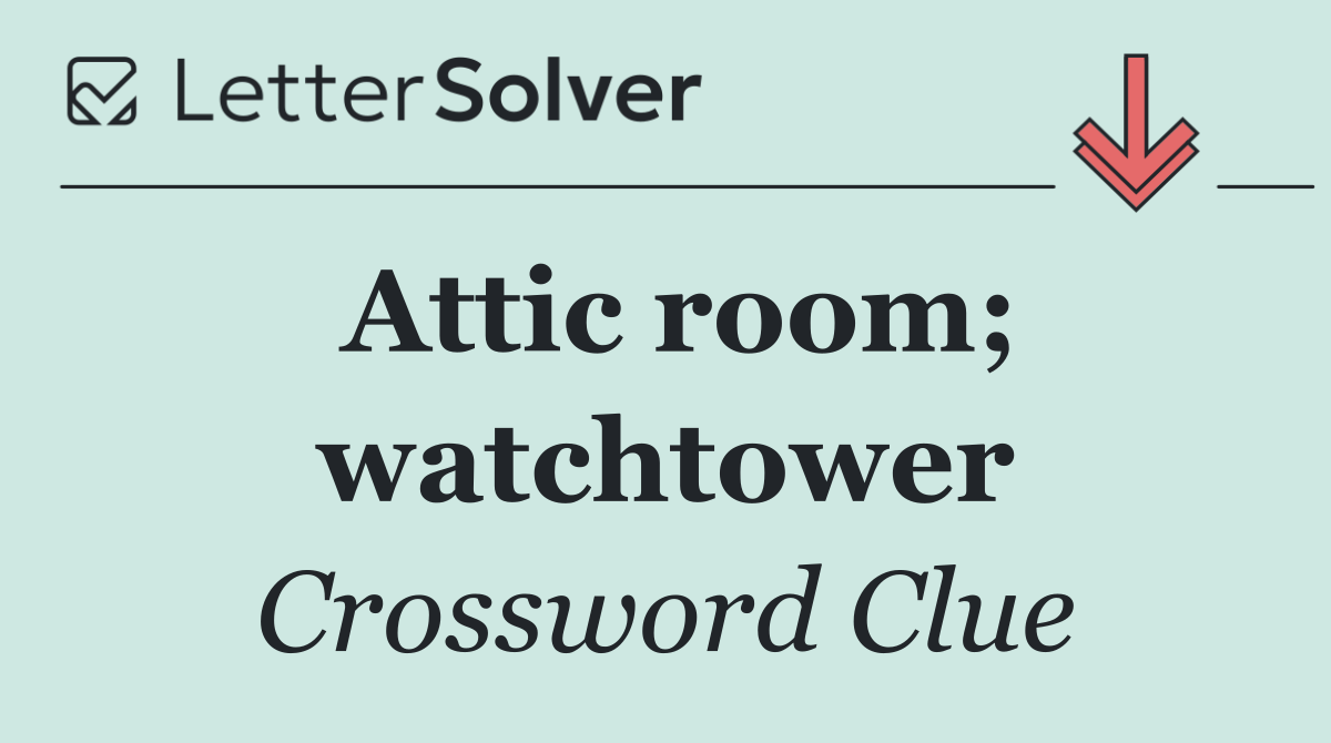 Attic room; watchtower