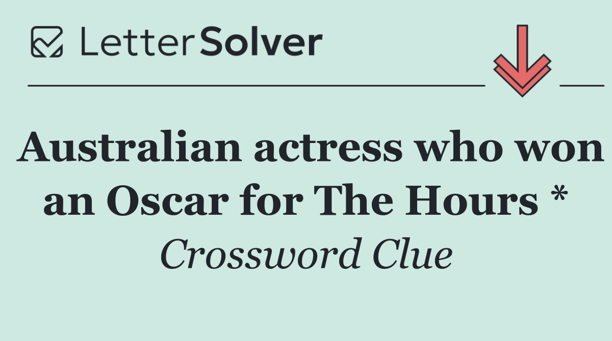 Australian actress who won an Oscar for The Hours *