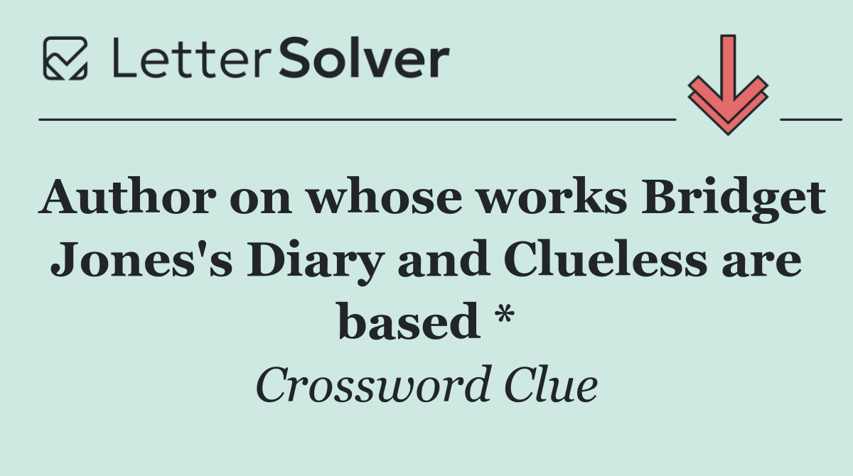 Author on whose works Bridget Jones's Diary and Clueless are based *
