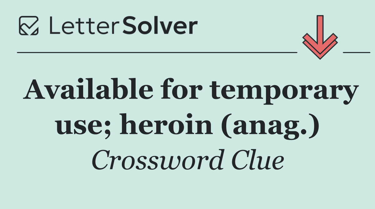 Available for temporary use; heroin (anag.)