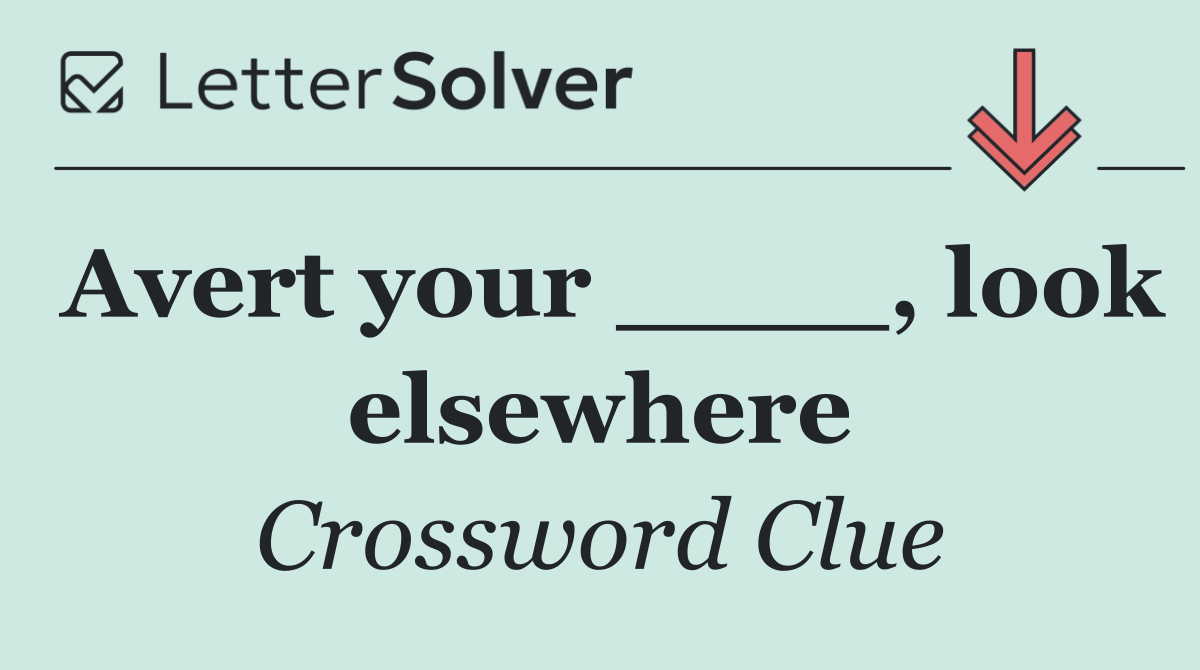 Avert your ____, look elsewhere