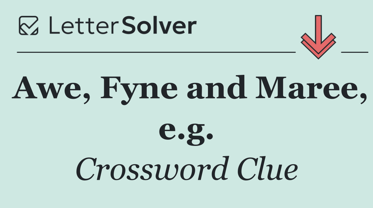 Awe, Fyne and Maree, e.g.