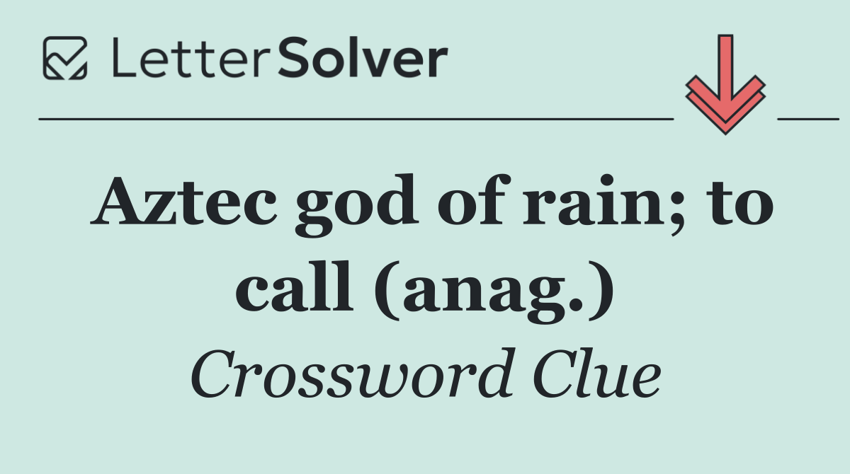 Aztec god of rain; to call (anag.)