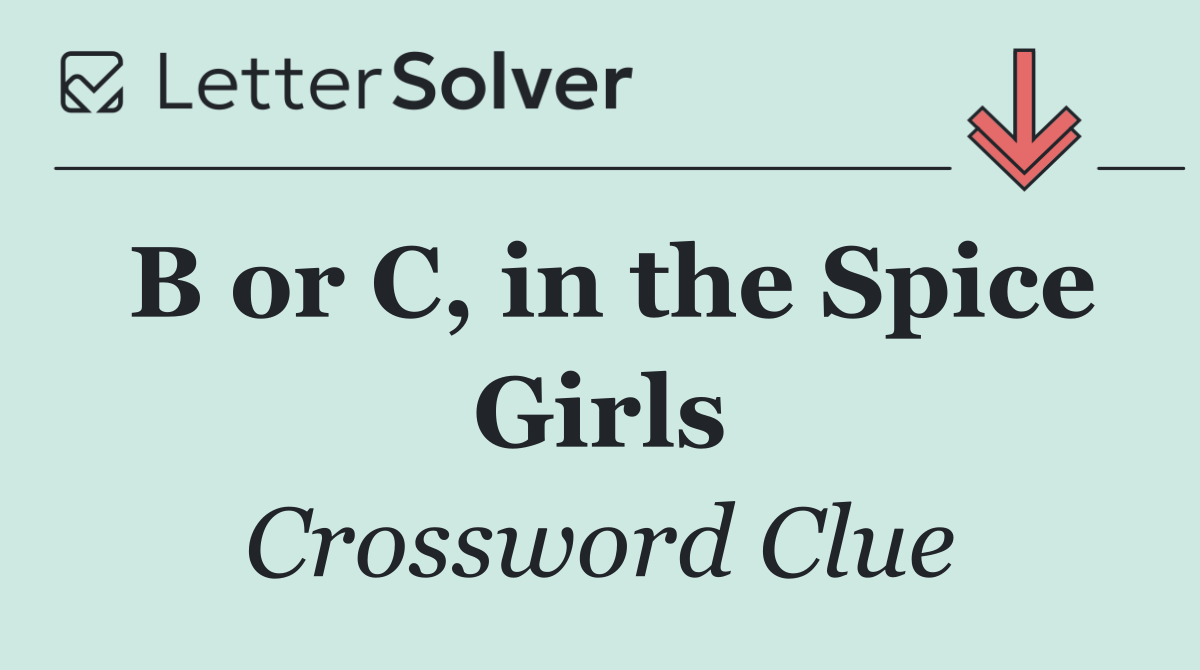 B or C, in the Spice Girls