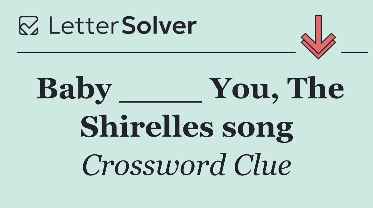 Baby ____ You, The Shirelles song