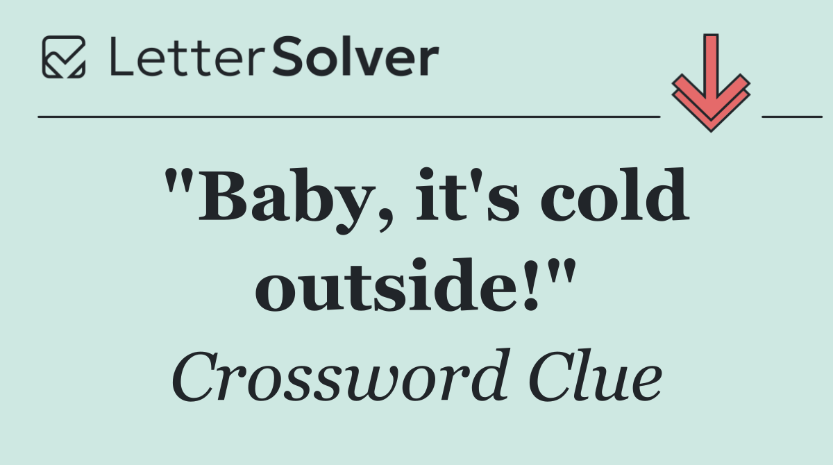 "Baby, it's cold outside!"