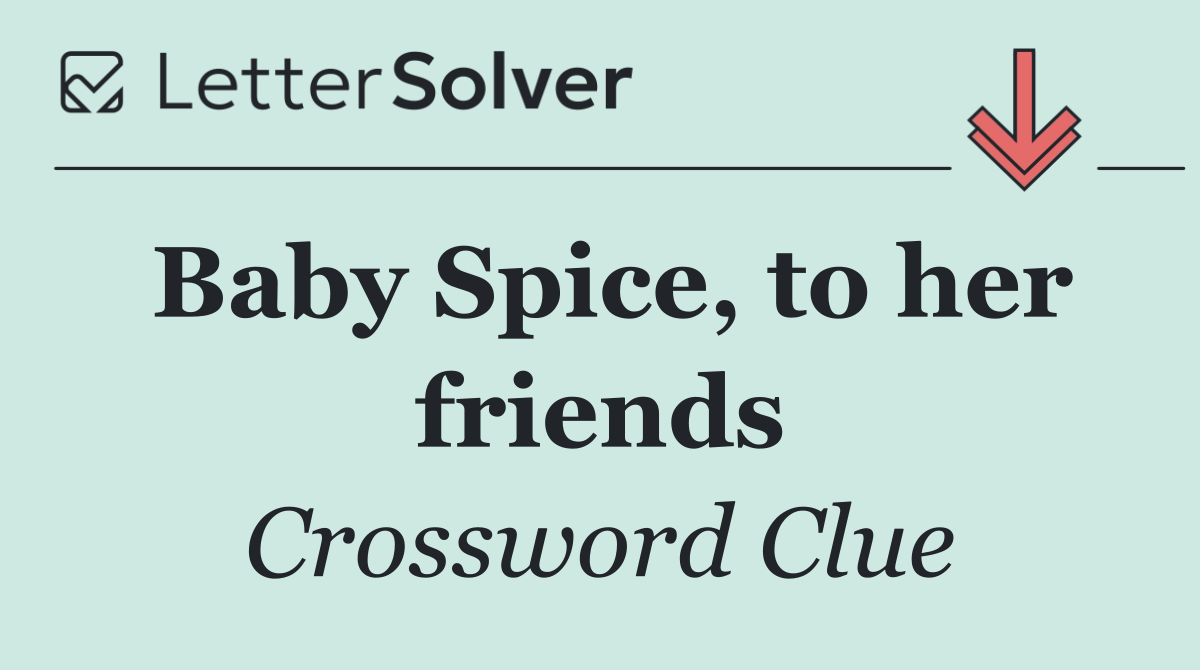 Baby Spice, to her friends