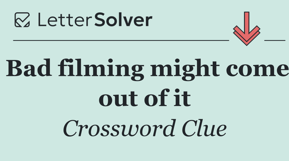Bad filming might come out of it