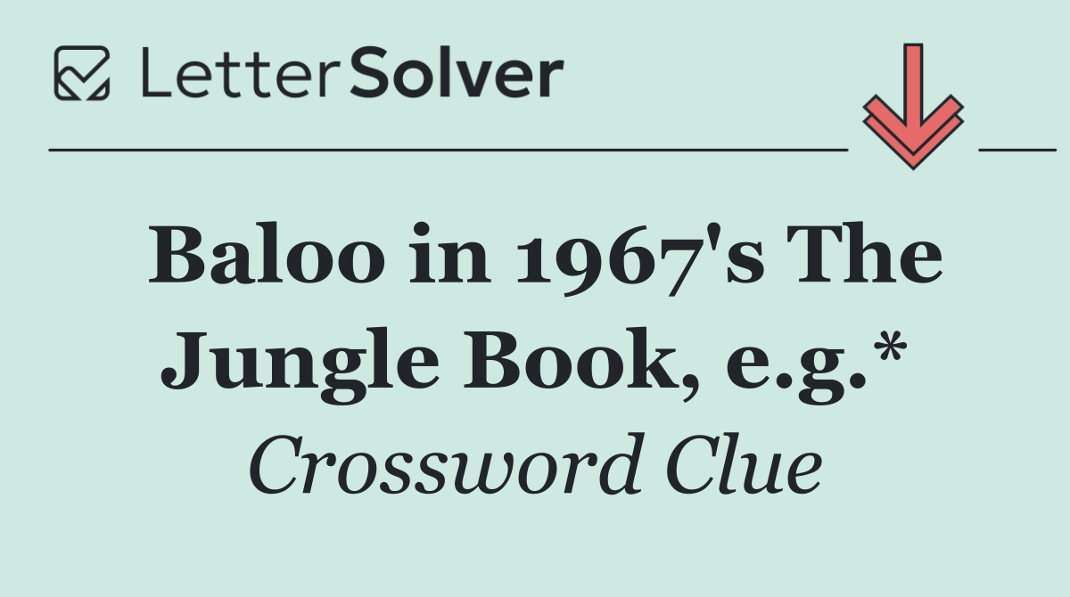 Baloo in 1967's The Jungle Book, e.g.*
