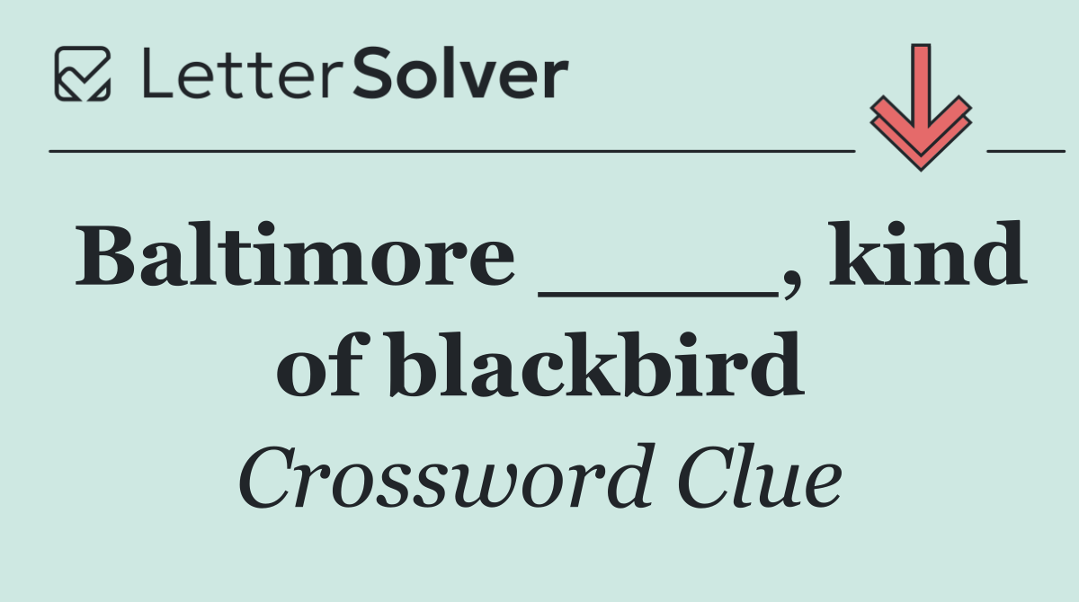 Baltimore ____, kind of blackbird