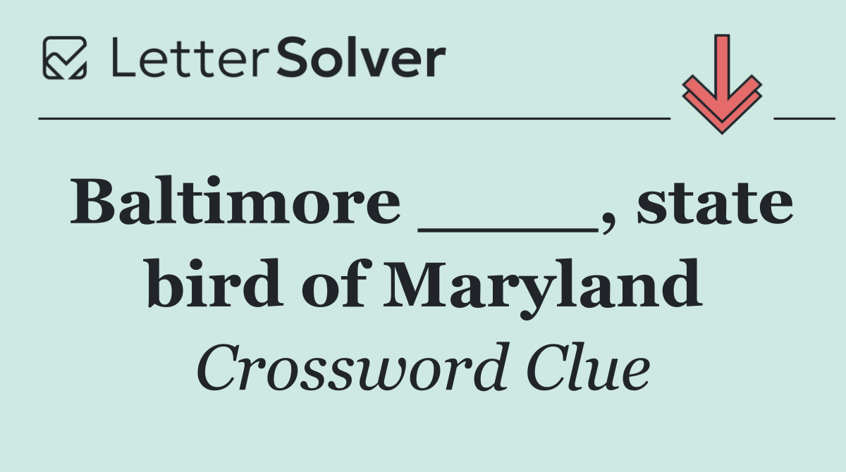 Baltimore ____, state bird of Maryland