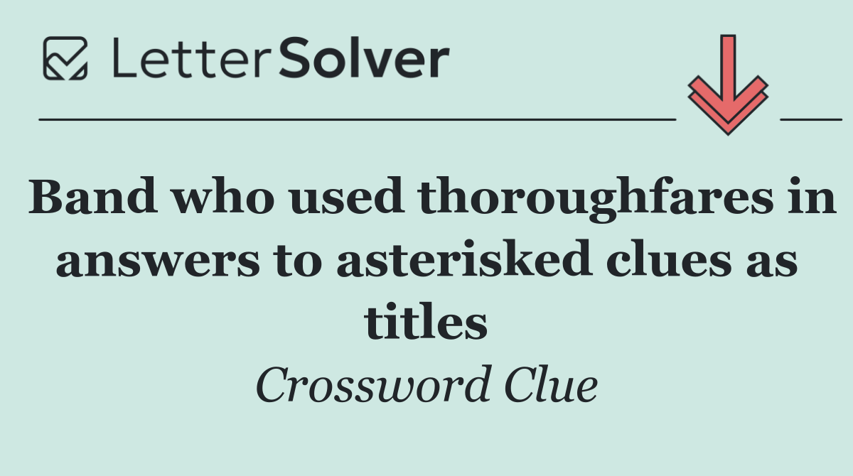 Band who used thoroughfares in answers to asterisked clues as titles