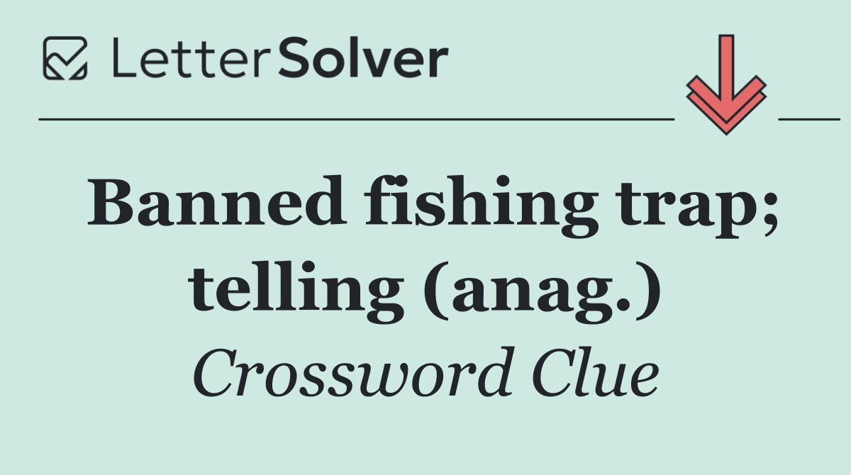 Banned fishing trap; telling (anag.)