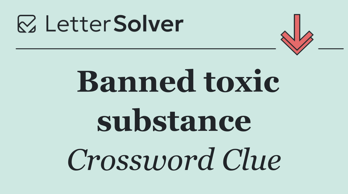 Banned toxic substance