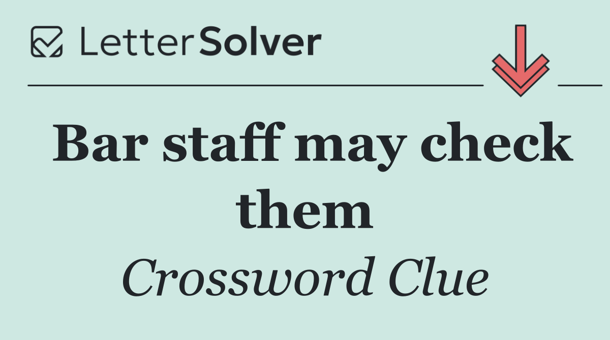 Bar staff may check them