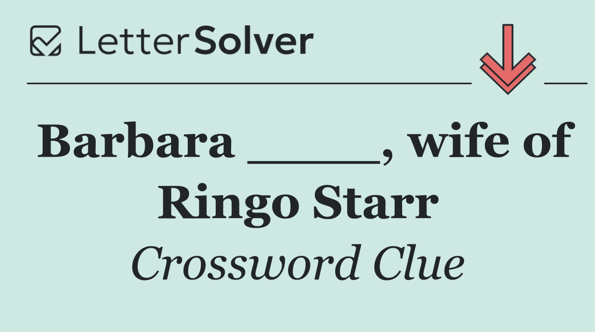 Barbara ____, wife of Ringo Starr