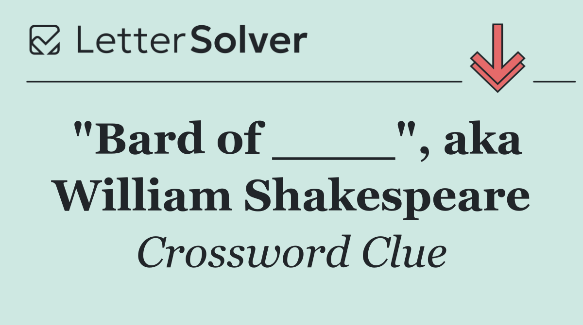"Bard of ____", aka William Shakespeare