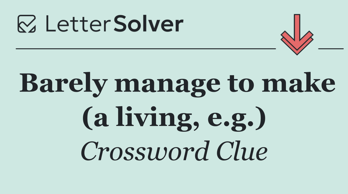 Barely manage to make (a living, e.g.)