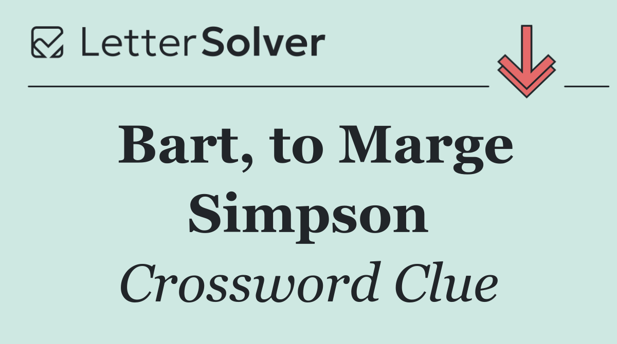 Bart, to Marge Simpson