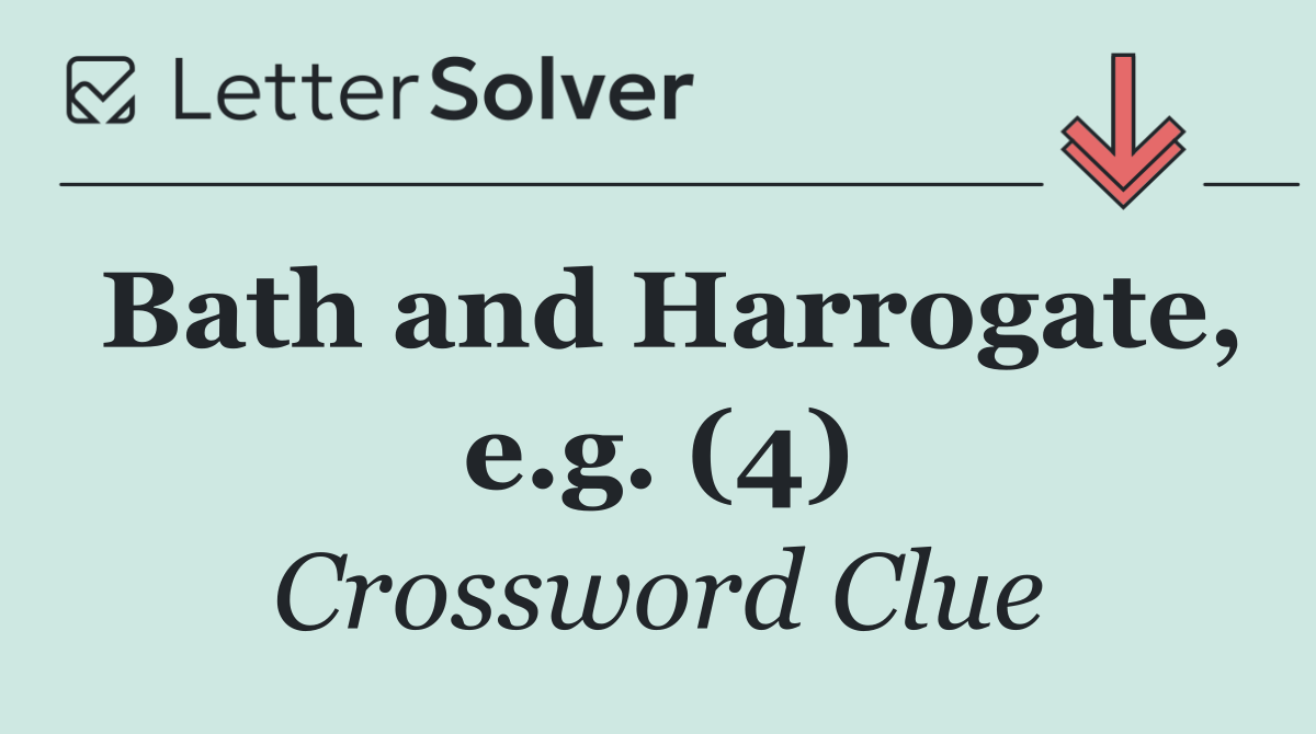 Bath and Harrogate, e.g. (4)
