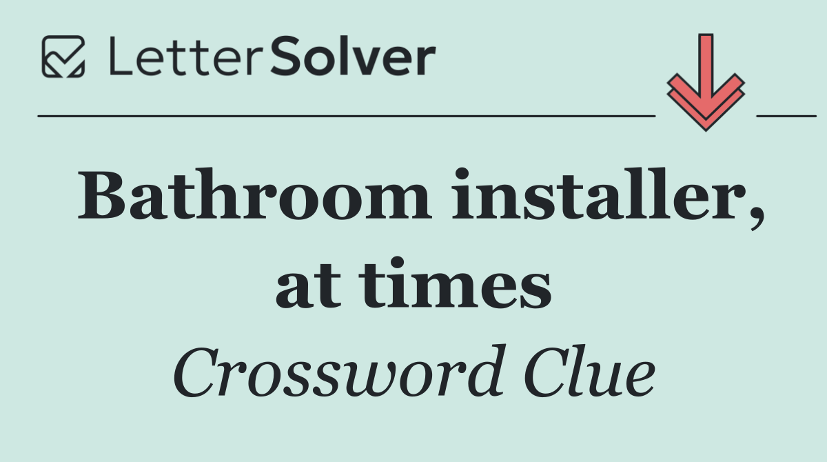 Bathroom installer, at times