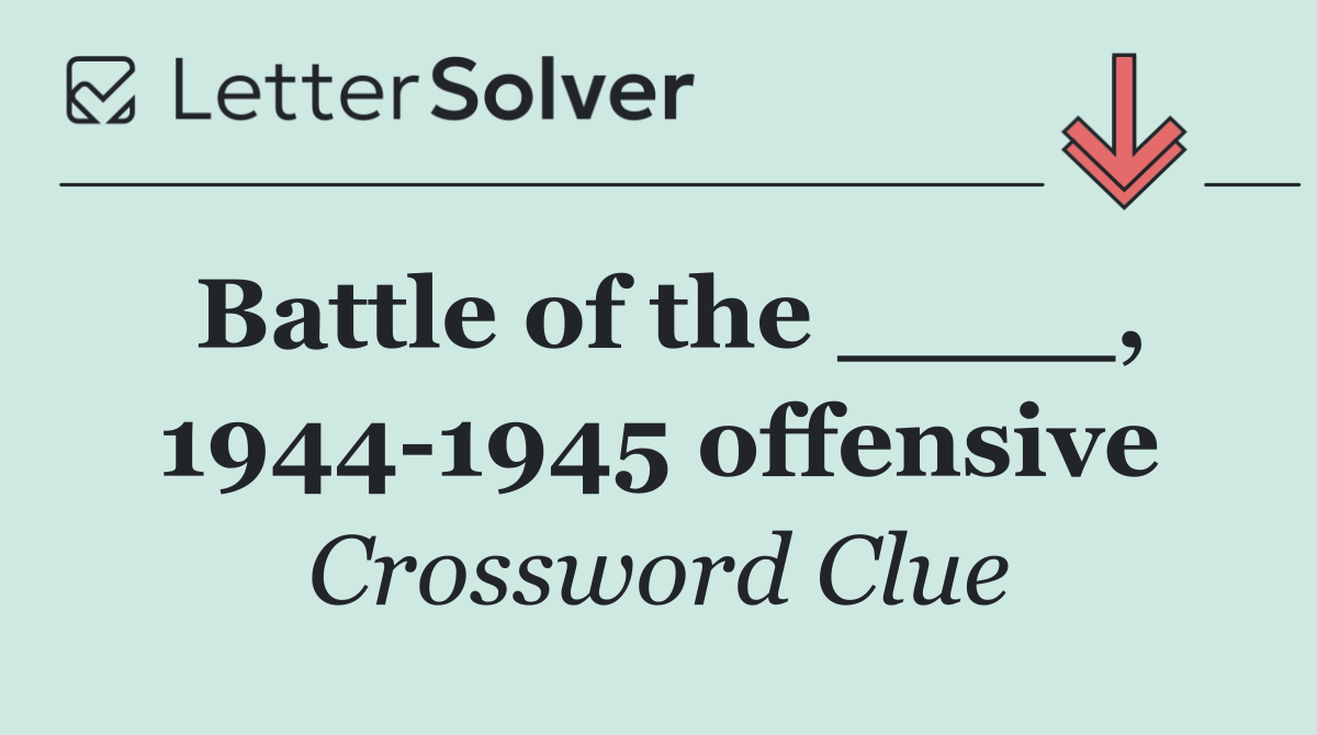 Battle of the ____, 1944 1945 offensive