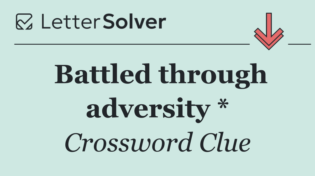 Battled through adversity *