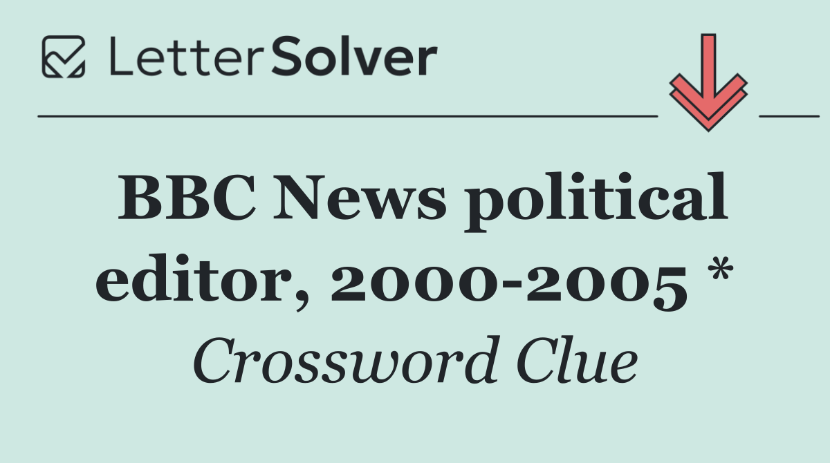 BBC News political editor, 2000 2005 *