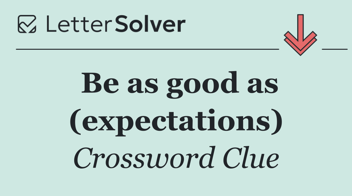 Be as good as (expectations)