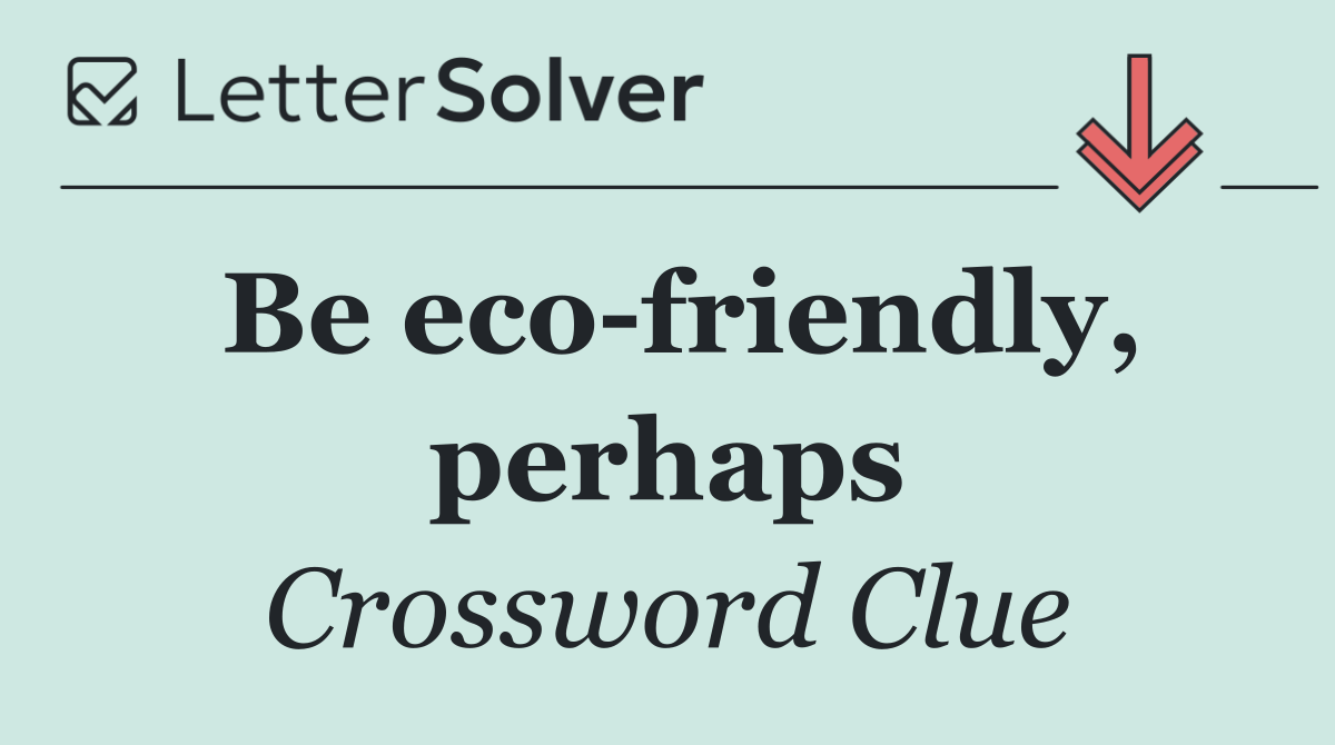 Be eco friendly, perhaps
