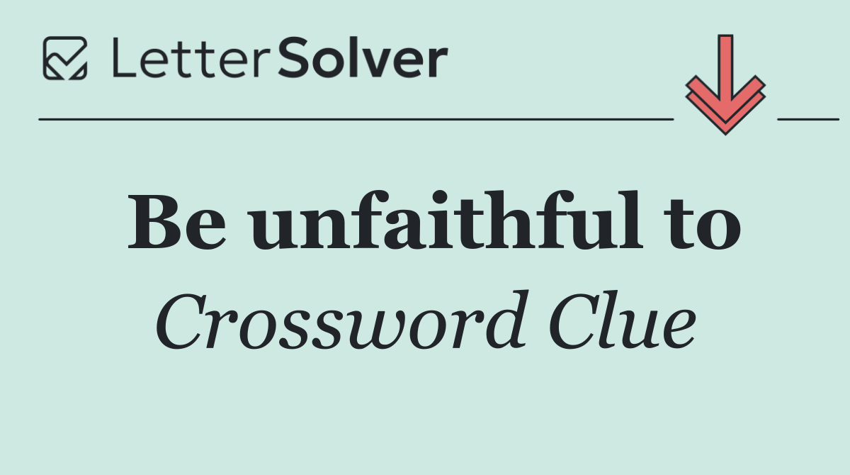Be unfaithful to
