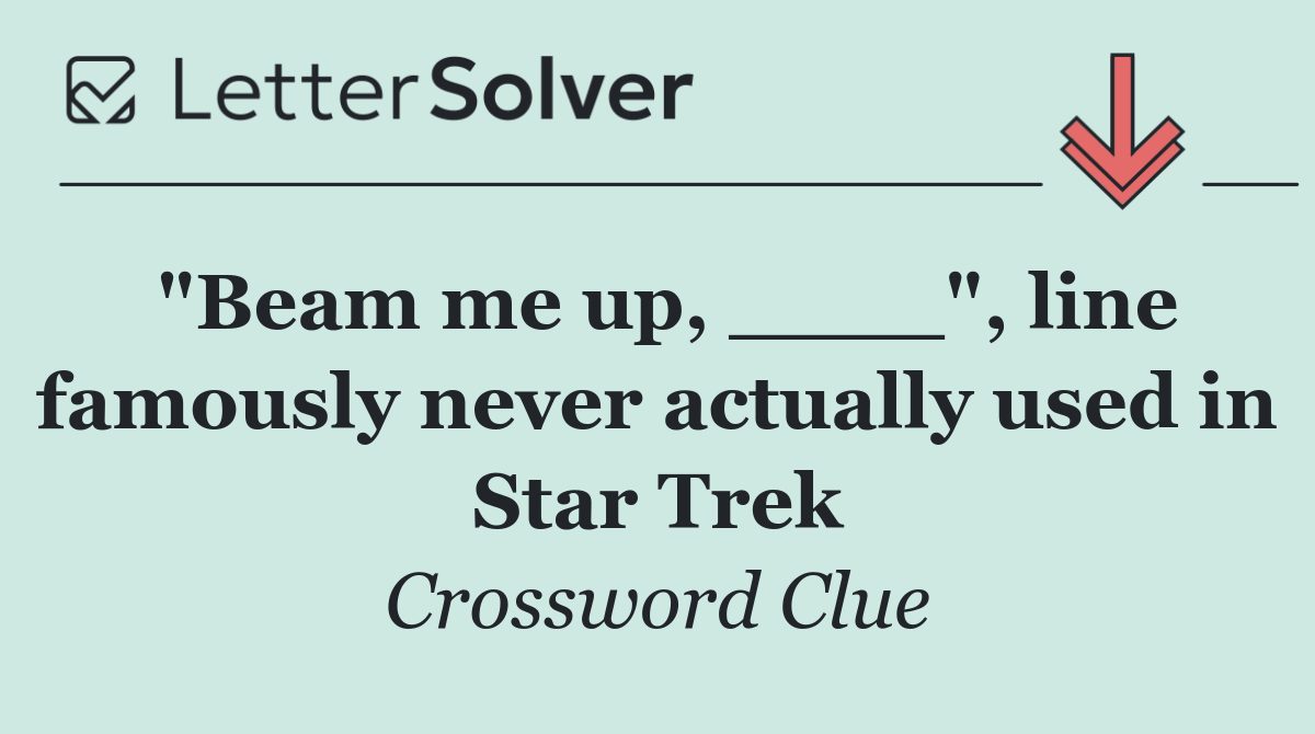 "Beam me up, ____", line famously never actually used in Star Trek
