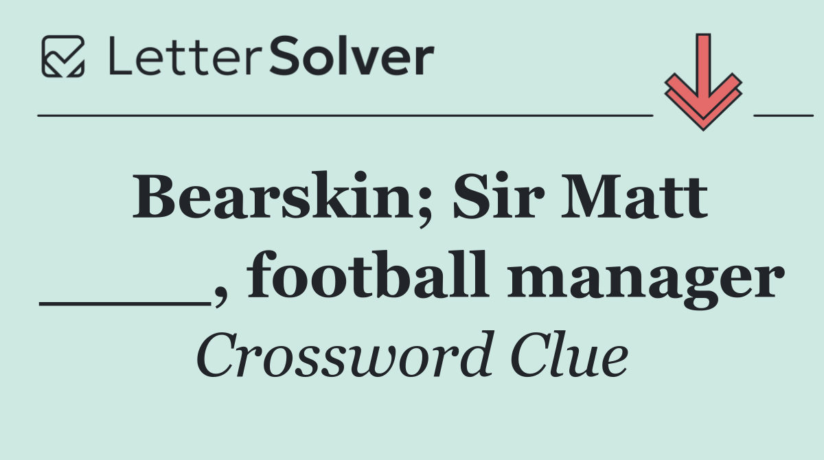 Bearskin; Sir Matt ____, football manager