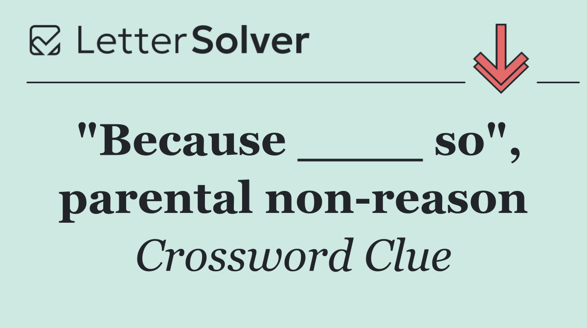 "Because ____ so", parental non reason