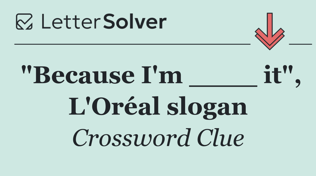 "Because I'm ____ it", L'Oréal slogan