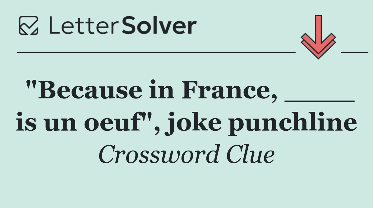 "Because in France, ____ is un oeuf", joke punchline