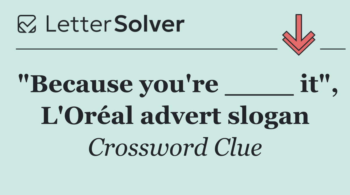 "Because you're ____ it", L'Oréal advert slogan