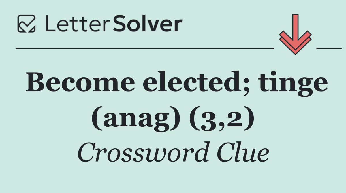 Become elected; tinge (anag) (3,2)