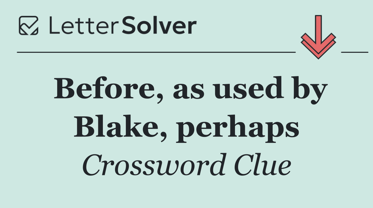 Before, as used by Blake, perhaps