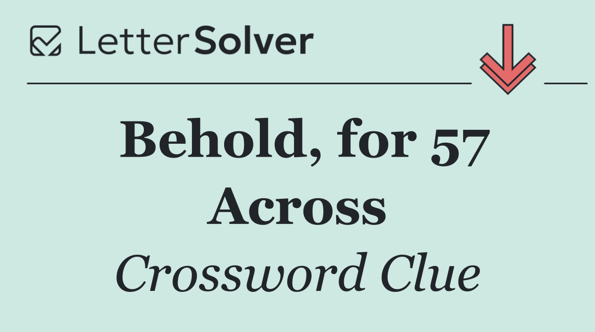 Behold, for 57 Across